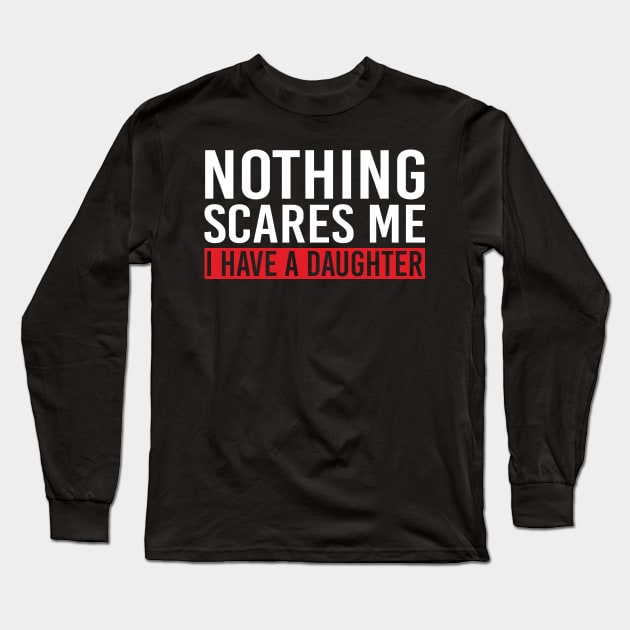 Nothing Scares Me I Have A Daughter Long Sleeve T-Shirt by DragonTees